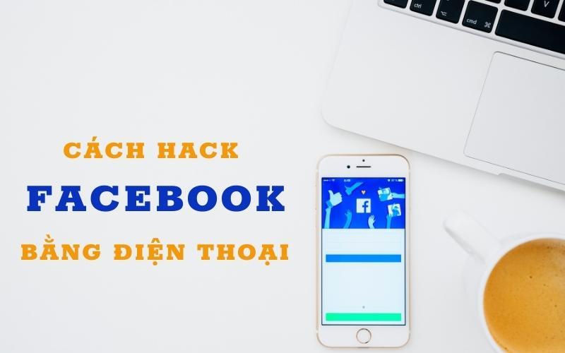 Cách hack facebook bằng điện thoại hiệu quả nhất ở thời điểm hiện tại